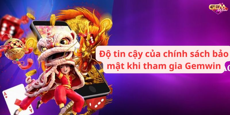 chinh sach bao mat 3 Độ tin cậy của chính sách bảo mật khi tham gia Gemwin