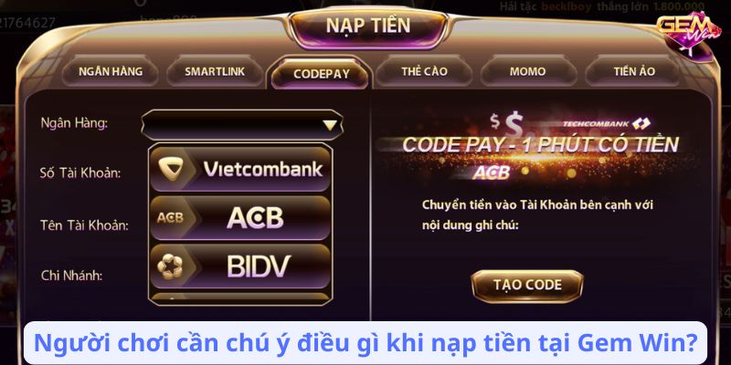 nap tien gemwin 3 Người chơi cần chú ý điều gì khi nạp tiền tại Gem Win?
